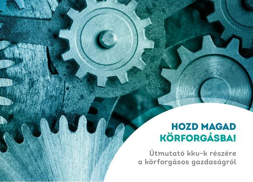 Hozd magad körforgásba! Útmutató kkv-k részére a körforgásos gazdaságról